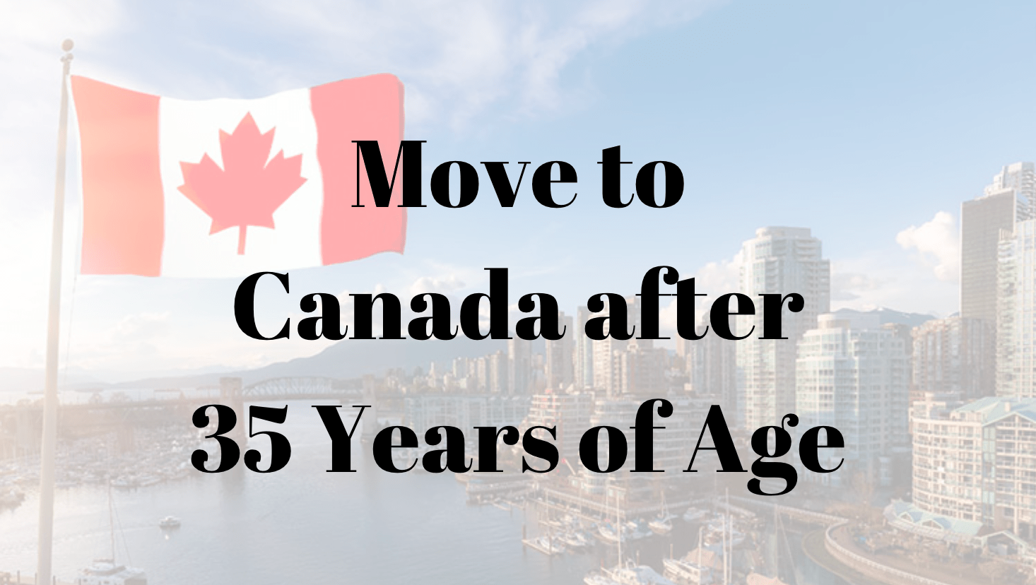 Navigating Canada Immigration After 35 years of age